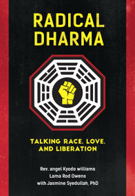 Radical Dharma (Talking Race, Love, and Liberation) by Rev. angel Kyodo williams, Lama Rod Owens, Jasmine Syedullah, Ph.D., 9781623170981