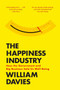 The Happiness Industry (How the Government and Big Business Sold Us Well-Being) - 9781784780951 by William Davies, 9781784780951