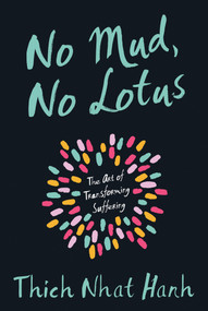No Mud, No Lotus (The Art of Transforming Suffering) by Thich Nhat Hanh, 9781937006853