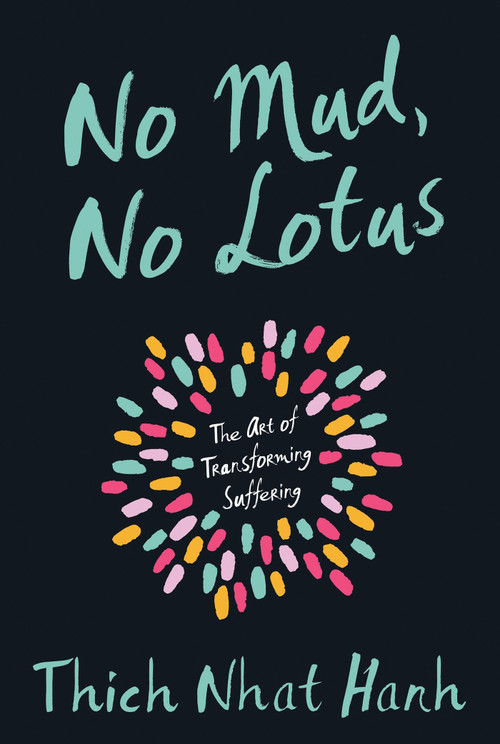 No Mud, No Lotus (The Art of Transforming Suffering) by Thich Nhat Hanh, 9781937006853
