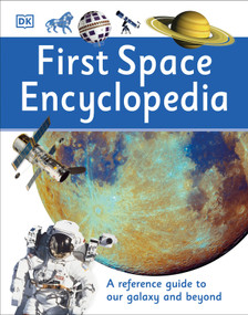 First Space Encyclopedia (A Reference Guide to Our Galaxy and Beyond) by DK, 9781465443434