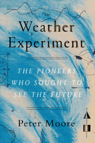 The Weather Experiment (The Pioneers Who Sought to See the Future) by Peter Moore, 9780374536206