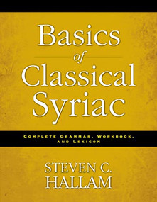 Basics of Classical Syriac (Complete Grammar, Workbook, and Lexicon) by Steven C. Hallam, 9780310527862