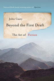Beyond the First Draft (The Art of Fiction) - 9780393241082 by John Casey, 9780393241082