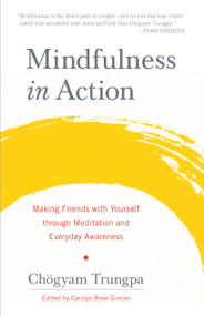Mindfulness in Action (Making Friends with Yourself through Meditation and Everyday Awareness) - 9781611803532 by Chogyam Trungpa, Carolyn Rose Gimian, 9781611803532