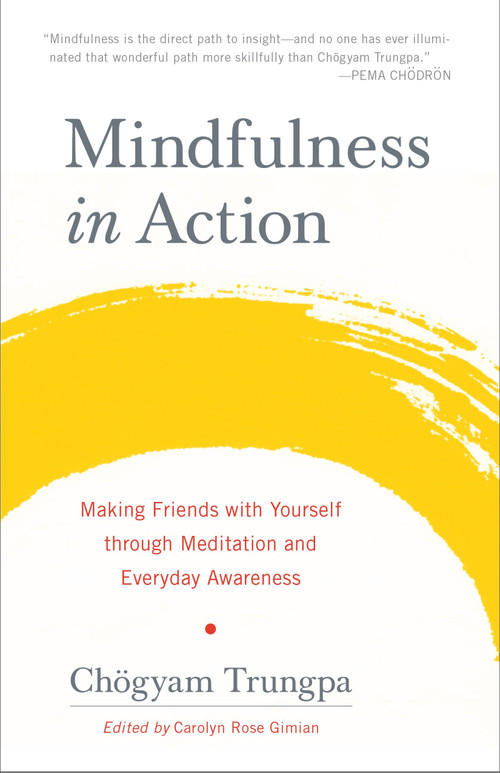 Mindfulness in Action (Making Friends with Yourself through Meditation and Everyday Awareness) - 9781611803532 by Chogyam Trungpa, Carolyn Rose Gimian, 9781611803532