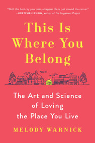 This Is Where You Belong (The Art and Science of Loving the Place You Live) by Melody Warnick, 9780525429128