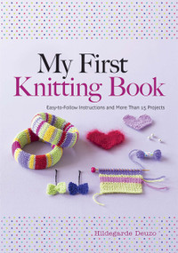 My First Knitting Book (Easy-to-Follow Instructions and More Than 15 Projects) by Hildegarde Deuzo, Marina Orry, 9780486805658