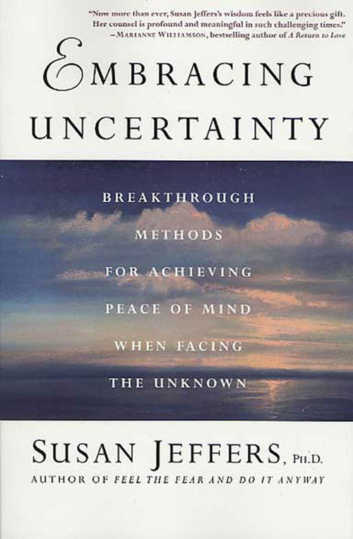 Embracing Uncertainty (Breakthrough Methods for Achieving Peace of Mind When Facing the Unknown) by Susan Jeffers, Ph.D., 9780312325831