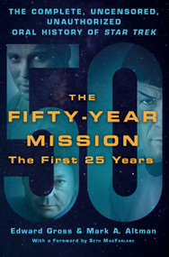 The Fifty-Year Mission: The Complete, Uncensored, Unauthorized Oral History of Star Trek: The First 25 Years by Edward Gross, Mark A. Altman, 9781250065841