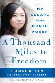 A Thousand Miles to Freedom (My Escape from North Korea) by Eunsun Kim, Sébastien Falletti, David Tian, 9781250092847
