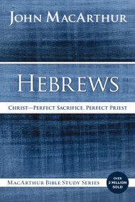 Hebrews (Christ: Perfect Sacrifice, Perfect Priest) by John F. MacArthur, 9780718035150