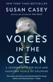 Voices in the Ocean (A Journey into the Wild and Haunting World of Dolphins) by Susan Casey, 9780345804846