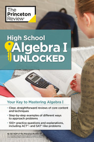 High School Algebra I Unlocked (Your Key to Mastering Algebra I) by The Princeton Review, 9781101882191