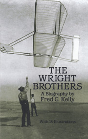 The Wright Brothers (A Biography) by Fred C. Kelly, 9780486260563