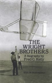 The Wright Brothers (A Biography) by Fred C. Kelly, 9780486260563