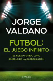 Fútbol El juego infinito: El nuevo fútbol como símbolo de la globalización /  Football Infinite Game: The New Football as a Symbol of .. (Spanish Edition) by Jorge Valdano, 9786073144506