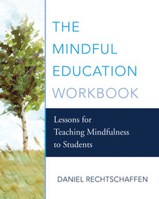 The Mindful Education Workbook (Lessons for Teaching Mindfulness to Students) by Daniel Rechtschaffen, 9780393710465