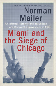 Miami and the Siege of Chicago (An Informal History of the Republican and Democratic Conventions of 1968) by Norman Mailer, 9780399588334