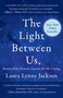 The Light Between Us (Stories from Heaven. Lessons for the Living.) by Laura Lynne Jackson, 9780812987928
