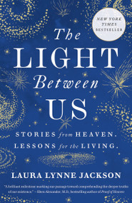 The Light Between Us (Stories from Heaven. Lessons for the Living.) by Laura Lynne Jackson, 9780812987928