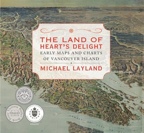 The Land of Heart's Delight (Early Maps and Charts of Vancouver Island) by Michael Layland, 9781771510158