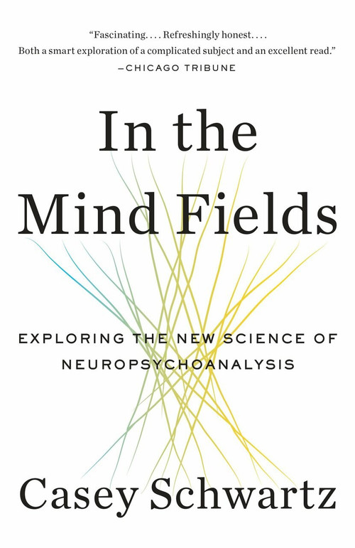 In the Mind Fields (Exploring the New Science of Neuropsychoanalysis) - 9780804169943 by Casey Schwartz, 9780804169943