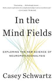 In the Mind Fields (Exploring the New Science of Neuropsychoanalysis) - 9780804169943 by Casey Schwartz, 9780804169943
