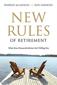 New Rules Of Retirement (What Your Financial Advisor Isn't Telling You) by Warren Mackenzie, Ken Hawkins, 9781554680016