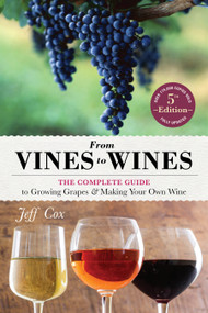 From Vines to Wines, 5th Edition (The Complete Guide to Growing Grapes and Making Your Own Wine) by Jeff Cox, Tim Mondavi, 9781612124384
