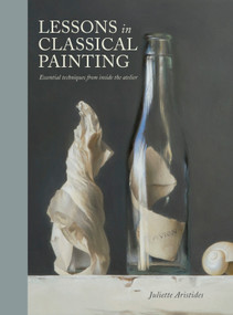 Lessons in Classical Painting (Essential Techniques from Inside the Atelier) by Juliette Aristides, 9781607747895