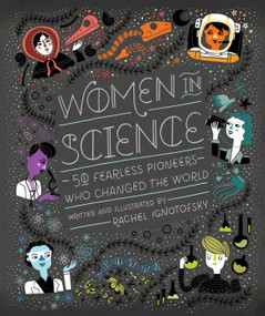 Women in Science (50 Fearless Pioneers Who Changed the World) by Rachel Ignotofsky, 9781607749769