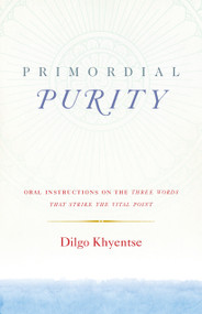 Primordial Purity (Oral Instructions on the Three Words That Strike the Vital Point) by Dilgo Khyentse, Ani Jinba Palmo, Nalanda Translation Committee, Nalanda Translation Committee, 9781611803402