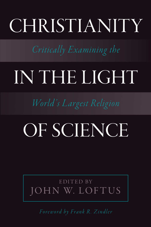 Christianity in the Light of Science (Critically Examining the World's Largest Religion) by John W. Loftus, 9781633881730