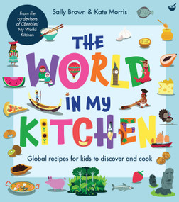The World In My Kitchen (Global recipes for kids to discover and cook (from the co-devisers of CBeebies' My World Kitchen)) by Sally Brown, Kate Morris, 9781848992979