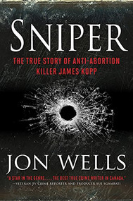 Sniper (The True Story of Anti-Abortion Killer James Kopp) by Jon Wells, 9781443438339
