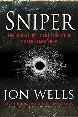 Sniper (The True Story of Anti-Abortion Killer James Kopp) by Jon Wells, 9781443438339