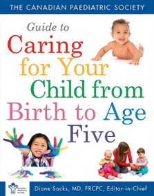 Canadian Paediatric Society Guide To Caring For Your Child From Birth to Age 5 by The Canadian Paediatric Society, 9781443427883