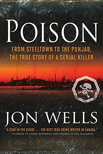Poison (From Steeltown to the Punjab, The True Story of a Serial Killer) - 9781443427838 by Jon Wells, 9781443427838