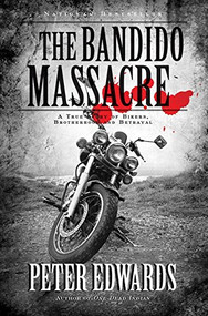 The Bandido Massacre (A True Story Of Bikers, Brotherhood And Be) by Peter Edwards, 9781554680467