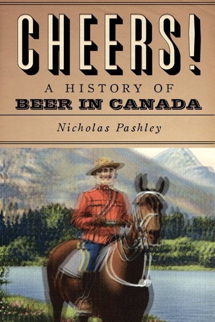 Cheers! A History Of Beer In Canada by Nicholas Pashley, 9781554682577