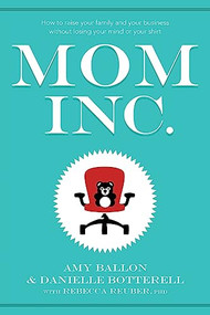 Mom Inc. by Amy Ballon, Danielle Botterell, Rebecca Reuber, 9781554686261