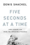 Five Seconds At A Time (How Leaders Can Make the Impossible Possible) by Denis Shackel, Tara Bradacs, 9781554687954