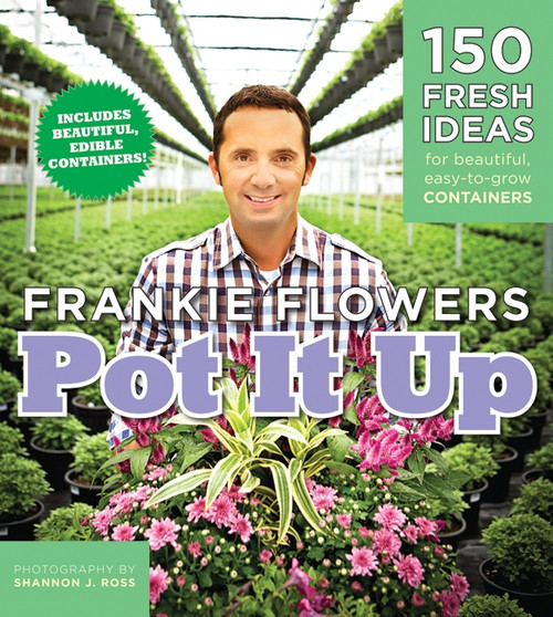 Pot It Up (150 Fresh Ideas For Beautiful, Easy-To-Grow Containers) by Frankie Flowers, Shannon Ross, 9781554688340