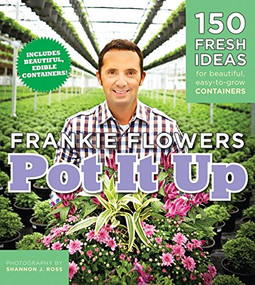 Pot It Up (150 Fresh Ideas For Beautiful, Easy-To-Grow Containers) by Frankie Flowers, Shannon Ross, 9781554688340