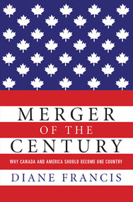 Merger Of The Century (Why Canada and America Should Become One Country) by Diane Francis, 9781554688760