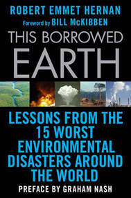 This Borrowed Earth (Lessons from the Fifteen Worst Environmental Disasters around the World) by Robert Emmet Hernan, Bill McKibben, Graham Nash, 9780230619838