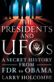 The Presidents and UFOs (A Secret History from FDR to Obama) - 9781250091642 by Larry Holcombe, Stanton T. Friedman, Stanton T. Friedman, 9781250091642