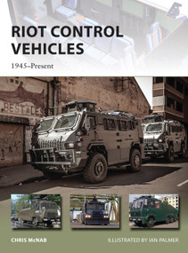 Riot Control Vehicles (1945-Present) by Chris McNab, Ian Palmer, 9781472805157