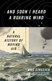 And Soon I Heard a Roaring Wind (A Natural History of Moving Air) by Bill Streever, 9780316410601
